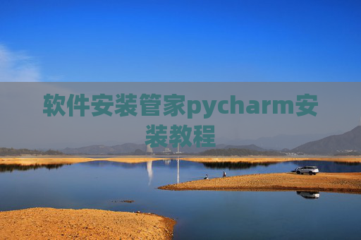 软件安装管家pycharm安装教程